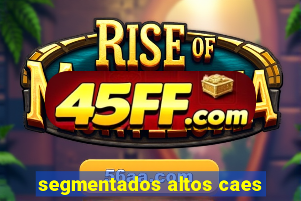segmentados altos caes